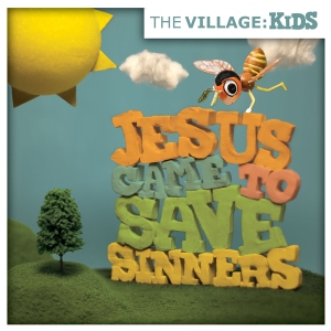 The Village Kids - Jesus Came to Save Sinners